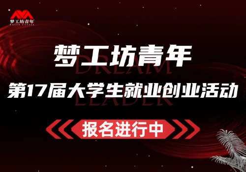 科技×传媒×金融×人工智能 跨界赋能未来 梦工坊青年第17届大学生就业创业活动报名启动